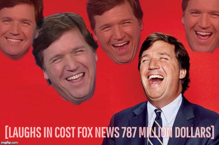 Tucker laughs at libs | [LAUGHS IN COST FOX NEWS 787 MILLION DOLLARS] | image tagged in tucker laughs at libs | made w/ Imgflip meme maker