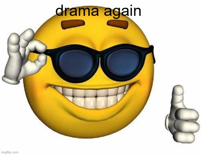 Goofy ahh emoji | drama again | image tagged in goofy ahh emoji | made w/ Imgflip meme maker