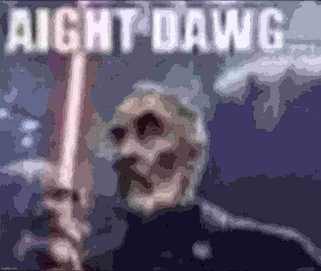 aight dawg | image tagged in aight dawg | made w/ Imgflip meme maker