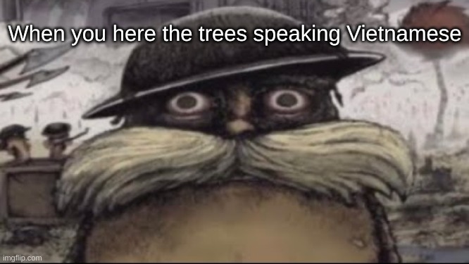 ptsd lorax | When you here the trees speaking Vietnamese | image tagged in ptsd lorax | made w/ Imgflip meme maker