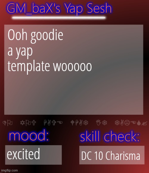 GM_baX Yap Template | Ooh goodie a yap template wooooo; excited; DC 10 Charisma | image tagged in gm_bax yap template | made w/ Imgflip meme maker