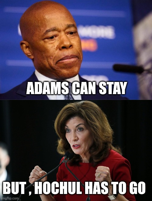 ADAMS CAN STAY BUT , HOCHUL HAS TO GO | image tagged in nyc mayor eric adams,kathy hochul cornholio | made w/ Imgflip meme maker