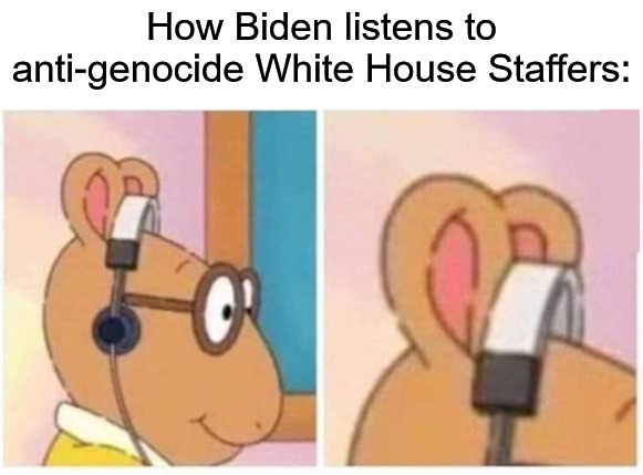 Genocide Joe Still Earning His Moniker | How Biden listens to anti-genocide White House Staffers: | image tagged in how x listens to y,genocide joe,joe biden,current events,palestine,free palestine | made w/ Imgflip meme maker