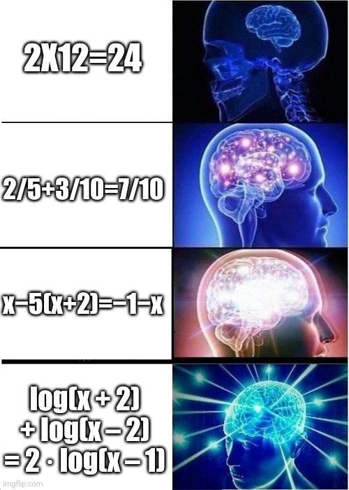 1.meme | 2X12=24; 2/5+3/10=7/10; x−5(x+2)=−1−x; log(x + 2) + log(x – 2) = 2 · log(x – 1) | image tagged in memes,expanding brain | made w/ Imgflip meme maker