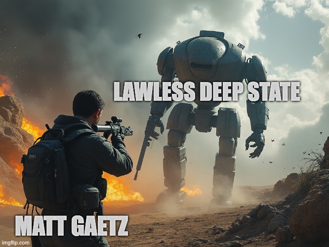 Matt Gaetz vs the Lawless Deep State | LAWLESS DEEP STATE; MATT GAETZ | image tagged in david vs goliath apocolypse edition | made w/ Imgflip meme maker