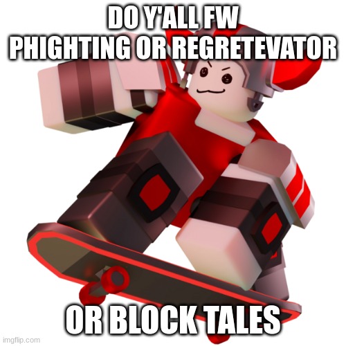 Skateboard | DO Y'ALL FW PHIGHTING OR REGRETEVATOR; OR BLOCK TALES | image tagged in skateboard | made w/ Imgflip meme maker