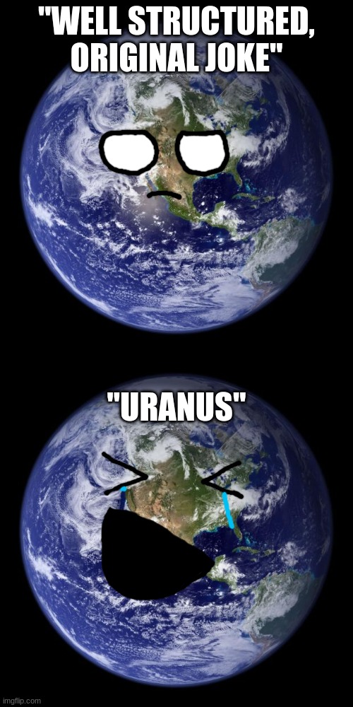 it's based off of that one meme template | "WELL STRUCTURED, ORIGINAL JOKE"; "URANUS" | image tagged in earth | made w/ Imgflip meme maker