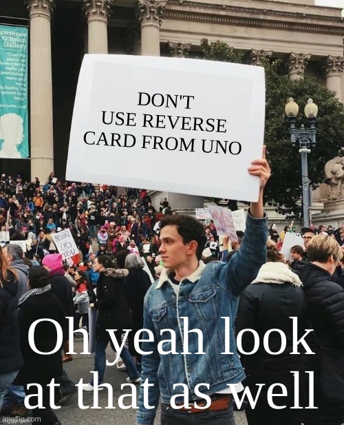 DON'T USE REVERSE CARD FROM UNO Oh yeah look at that as well | image tagged in man holding sign | made w/ Imgflip meme maker