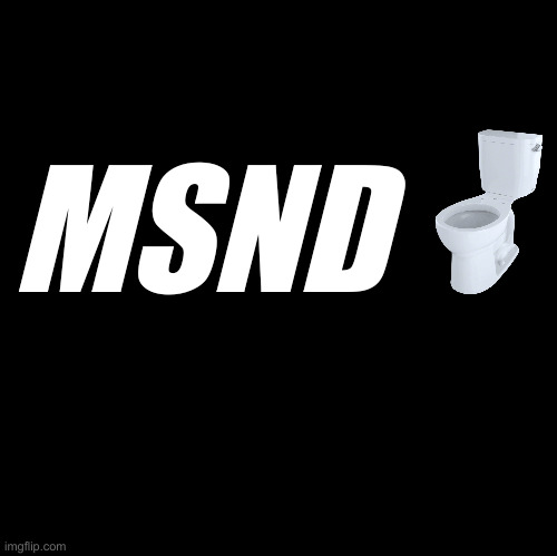 Blank | MSND | image tagged in blank | made w/ Imgflip meme maker