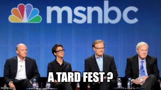 MSNBC | A TARD FEST ? | image tagged in msnbc | made w/ Imgflip meme maker