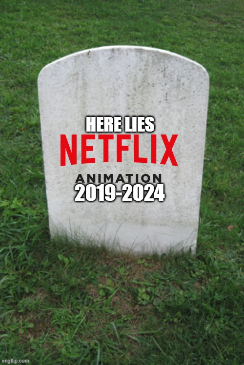 i'm gonna predict this right now spellbound is gonna be the death of netflix animation all because of john lasseter | HERE LIES; 2019-2024 | image tagged in tombstone,netflix,prediction,john lasseter | made w/ Imgflip meme maker