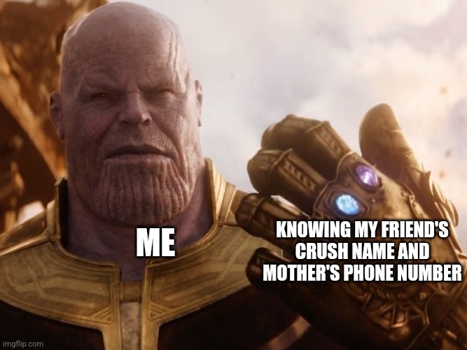 Thanos Smile | KNOWING MY FRIEND'S CRUSH NAME AND MOTHER'S PHONE NUMBER; ME | image tagged in thanos smile | made w/ Imgflip meme maker