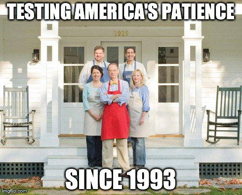 TESTING AMERICA'S PATIENCE SINCE 1993 | image tagged in cooks | made w/ Imgflip meme maker