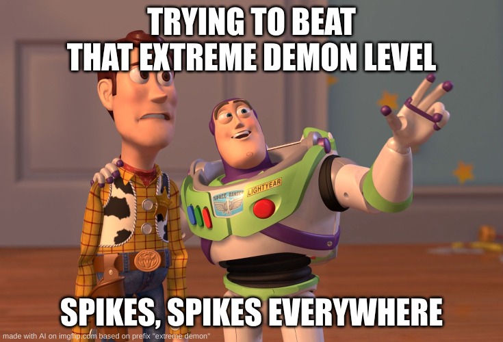 X, X Everywhere | TRYING TO BEAT THAT EXTREME DEMON LEVEL; SPIKES, SPIKES EVERYWHERE | image tagged in memes,x x everywhere | made w/ Imgflip meme maker