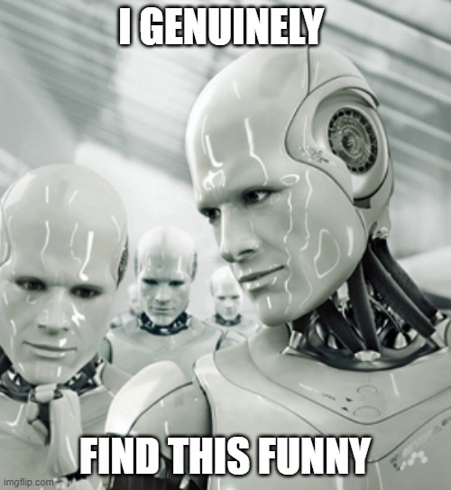 Robots Meme | I GENUINELY FIND THIS FUNNY | image tagged in memes,robots | made w/ Imgflip meme maker