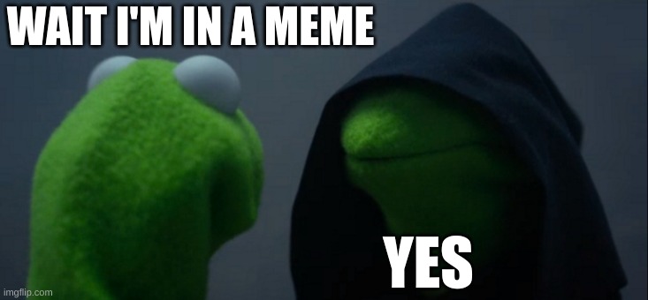 4th wall breaking | WAIT I'M IN A MEME; YES | image tagged in memes,evil kermit | made w/ Imgflip meme maker