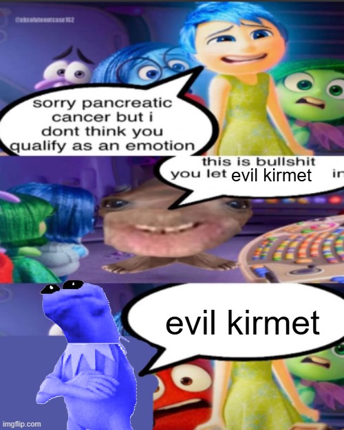 sorry pancreatic cancer but I don’t think you qualify as an emot | evil kirmet; evil kirmet | image tagged in sorry pancreatic cancer but i don t think you qualify as an emot | made w/ Imgflip meme maker