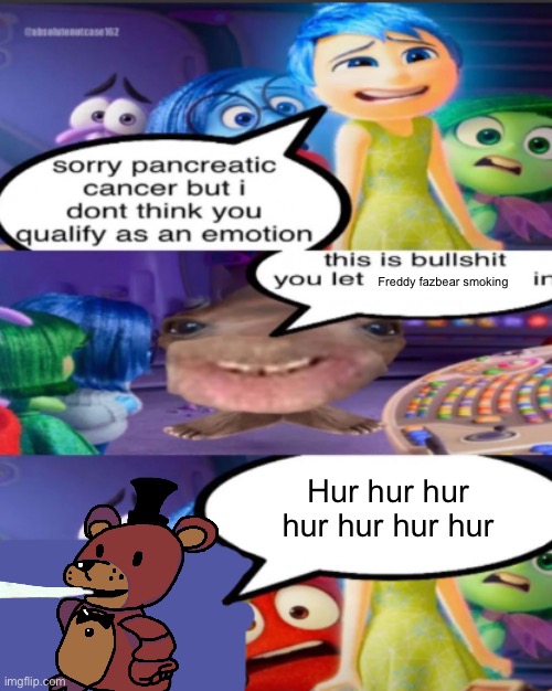 sorry pancreatic cancer but I don’t think you qualify as an emot | Freddy fazbear smoking; Hur hur hur hur hur hur hur | image tagged in sorry pancreatic cancer but i don t think you qualify as an emot | made w/ Imgflip meme maker