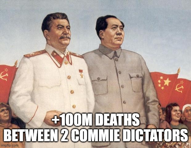 Stalin and Mao | +100M DEATHS BETWEEN 2 COMMIE DICTATORS | image tagged in stalin and mao | made w/ Imgflip meme maker