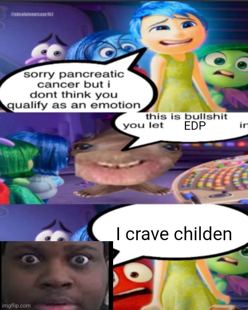 sorry pancreatic cancer but I don’t think you qualify as an emot | EDP; I crave childen | image tagged in sorry pancreatic cancer but i don t think you qualify as an emot | made w/ Imgflip meme maker