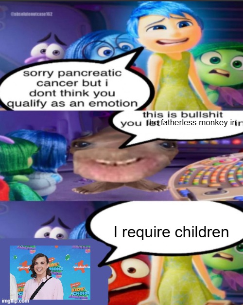 sorry pancreatic cancer but I don’t think you qualify as an emot | the fatherless monkey in; I require children | image tagged in sorry pancreatic cancer but i don t think you qualify as an emot | made w/ Imgflip meme maker