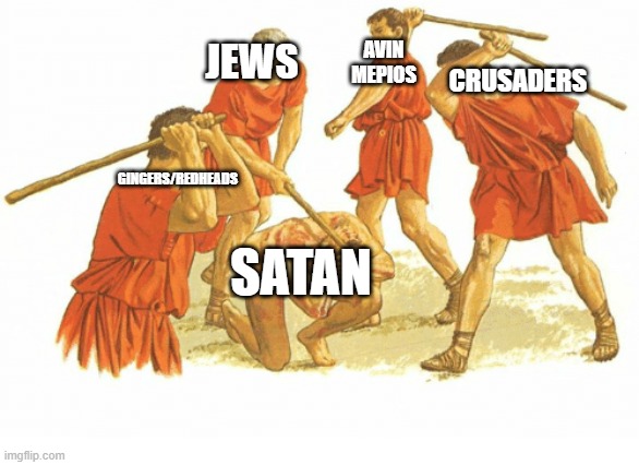 Man beaten by a group | JEWS; AVIN MEPIOS; CRUSADERS; GINGERS/REDHEADS; SATAN | image tagged in man beaten by a group | made w/ Imgflip meme maker