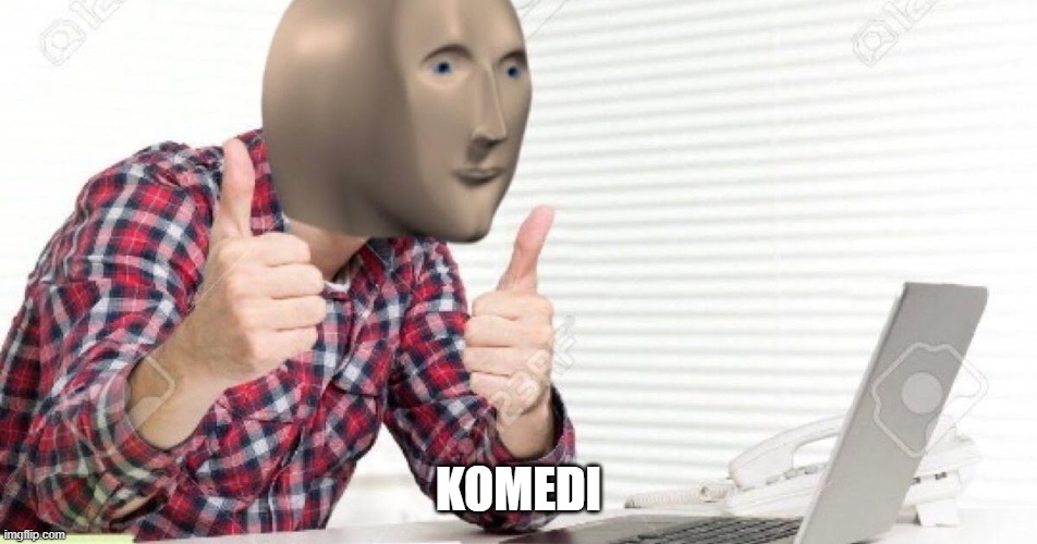 KOMEDI | image tagged in meme man at computer | made w/ Imgflip meme maker