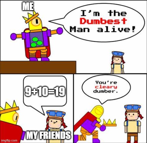 meme 12 | ME; 9+10=19; MY FRIENDS | image tagged in you are clearly dumber | made w/ Imgflip meme maker