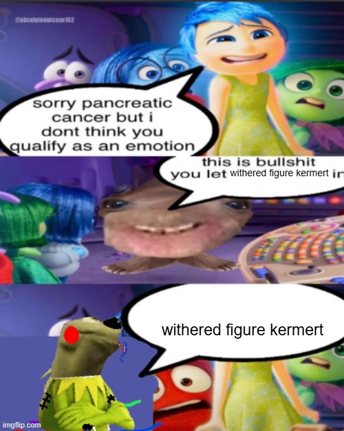 sorry pancreatic cancer but I don’t think you qualify as an emot | withered figure kermert; withered figure kermert | image tagged in sorry pancreatic cancer but i don t think you qualify as an emot | made w/ Imgflip meme maker