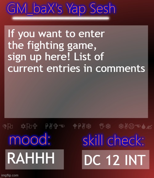 GM_baX Yap Template | If you want to enter the fighting game, sign up here! List of current entries in comments; RAHHH; DC 12 INT | image tagged in gm_bax yap template | made w/ Imgflip meme maker