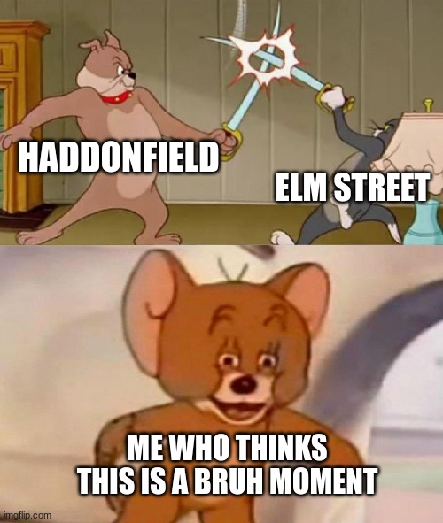 live from Haddonfield | HADDONFIELD; ELM STREET; ME WHO THINKS THIS IS A BRUH MOMENT | image tagged in tom and jerry swordfight | made w/ Imgflip meme maker