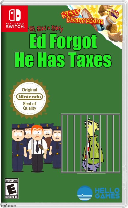 Ed Forgot He Has Taxes (with New Funky Mode) | Ed Forgot He Has Taxes | image tagged in nintendo switch | made w/ Imgflip meme maker