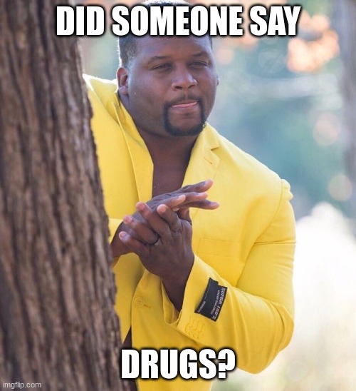 Black guy hiding behind tree | DID SOMEONE SAY; DRUGS? | image tagged in black guy hiding behind tree | made w/ Imgflip meme maker