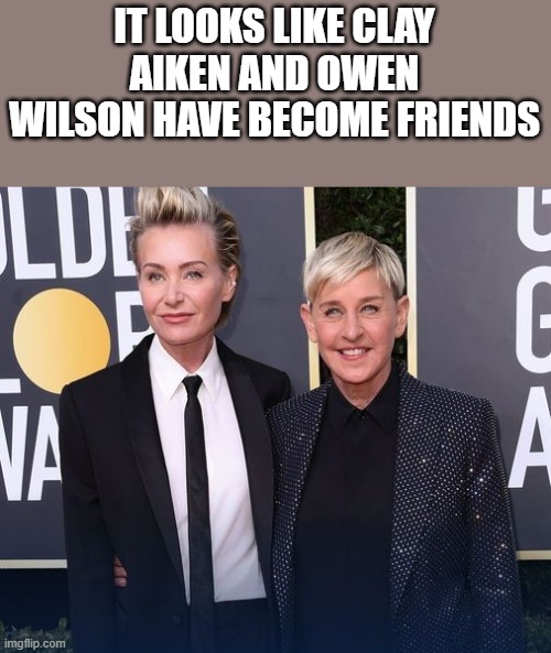 Clay Aiken & Owen Wilson Have Become Friends | IT LOOKS LIKE CLAY AIKEN AND OWEN WILSON HAVE BECOME FRIENDS | image tagged in clay aiken,owen wilson,friends,ellen degeneres,funny,memes | made w/ Imgflip meme maker