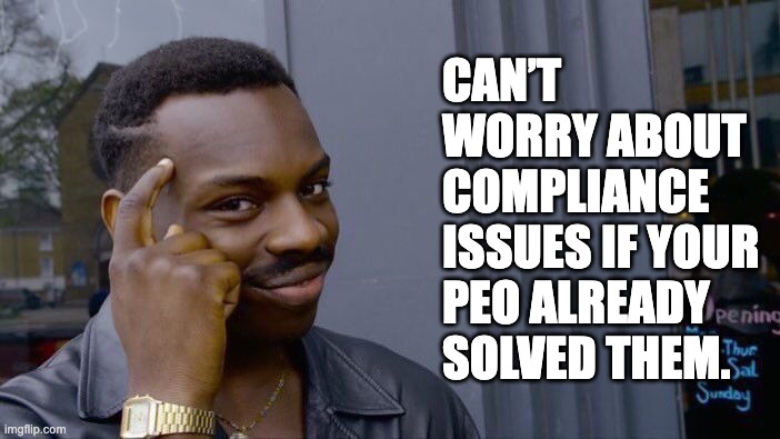 PEO Roll Safe | CAN’T WORRY ABOUT COMPLIANCE ISSUES IF YOUR PEO ALREADY SOLVED THEM. | image tagged in memes,roll safe think about it | made w/ Imgflip meme maker