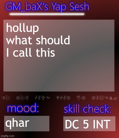 GM_baX Yap Template | hollup what should I call this; qhar; DC 5 INT | image tagged in gm_bax yap template | made w/ Imgflip meme maker