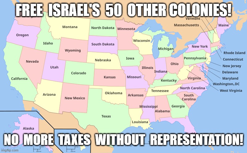 Remember 1776 | FREE  ISRAEL'S  50  OTHER COLONIES! NO  MORE  TAXES  WITHOUT  REPRESENTATION! | image tagged in american revolution | made w/ Imgflip meme maker