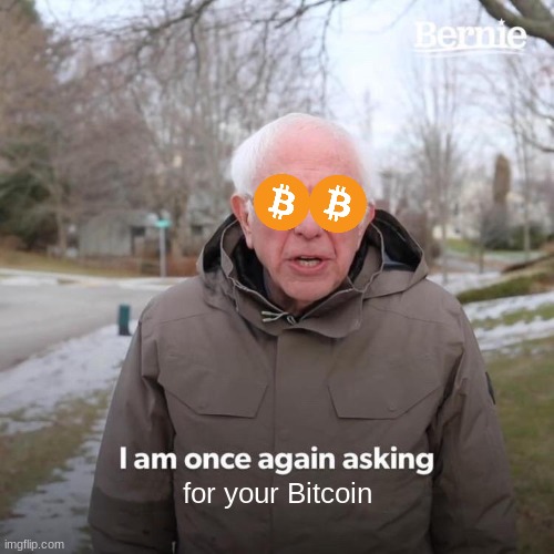 Bernie I Am Once Again Asking For Your Support | for your Bitcoin | image tagged in memes,bernie i am once again asking for your support | made w/ Imgflip meme maker