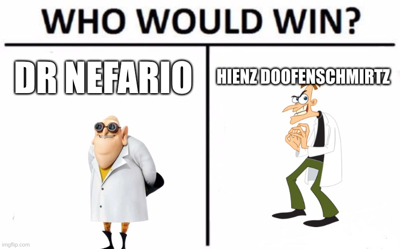 HMMM | DR NEFARIO; HIENZ DOOFENSCHMIRTZ | image tagged in memes,who would win | made w/ Imgflip meme maker