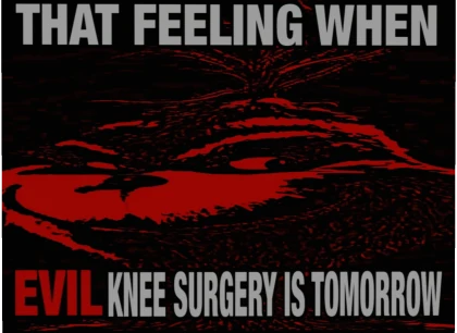 That feeling wen evil knee surgery is tomorrow Blank Meme Template