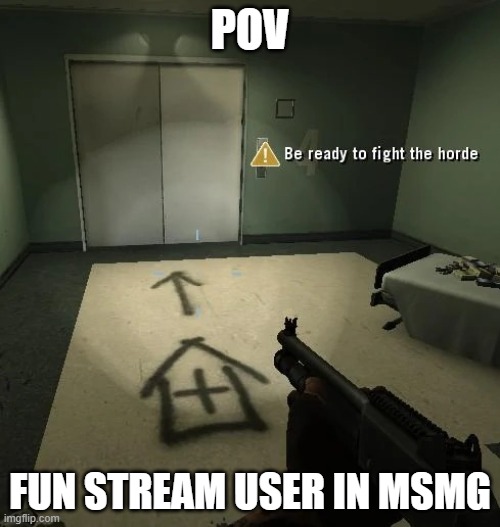 Rule 1: Don't reveal yourself | POV; FUN STREAM USER IN MSMG | image tagged in be ready to fight the horde better looking,msmg,memes | made w/ Imgflip meme maker