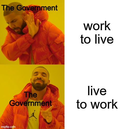 Drake Hotline Bling | The Government; work to live; live to work; The Government | image tagged in memes,drake hotline bling,millennial | made w/ Imgflip meme maker