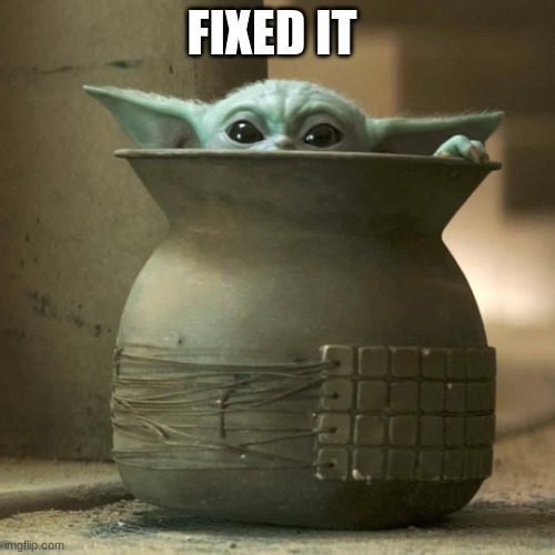 FIXED IT | image tagged in baby yoda pot | made w/ Imgflip meme maker