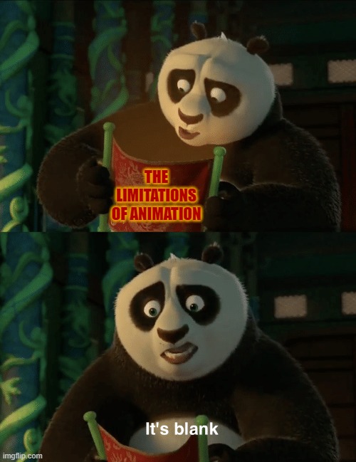 Kung Fu Panda blank | THE LIMITATIONS OF ANIMATION | image tagged in kung fu panda blank | made w/ Imgflip meme maker