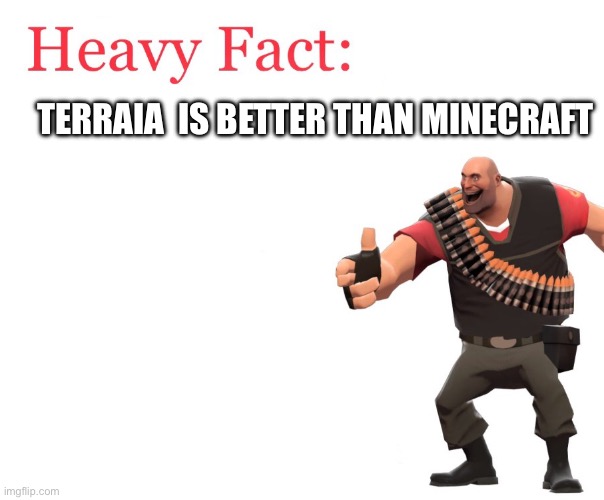 Heavy Fact | TERRAIA  IS BETTER THAN MINECRAFT | image tagged in heavy fact,terraria | made w/ Imgflip meme maker