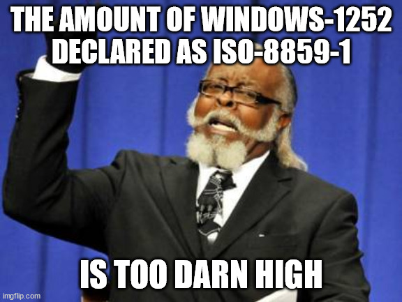Too Damn High Meme | THE AMOUNT OF WINDOWS-1252
DECLARED AS ISO-8859-1; IS TOO DARN HIGH | image tagged in memes,too damn high | made w/ Imgflip meme maker