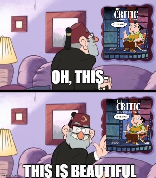 grunkle stan likes the critic | image tagged in grunkle stan beautiful,the critic,memes,1990s | made w/ Imgflip meme maker