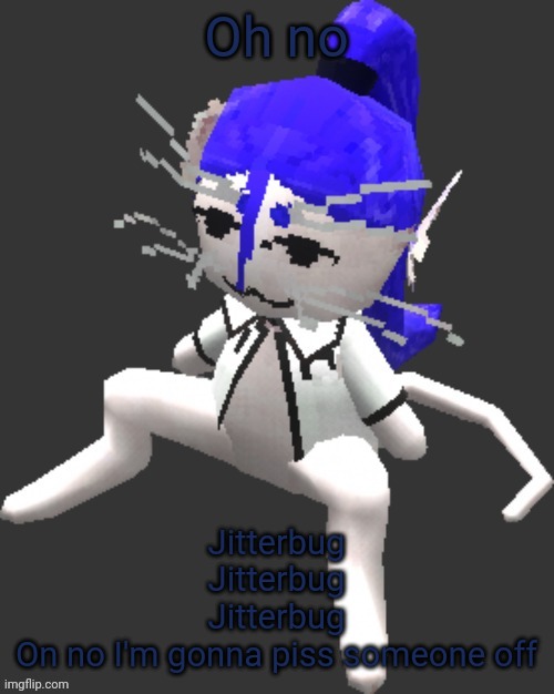 Cut the shit man | Oh no; Jitterbug
Jitterbug
Jitterbug
On no I'm gonna piss someone off | image tagged in xtss/dcdr affiliate announcement template thingy | made w/ Imgflip meme maker