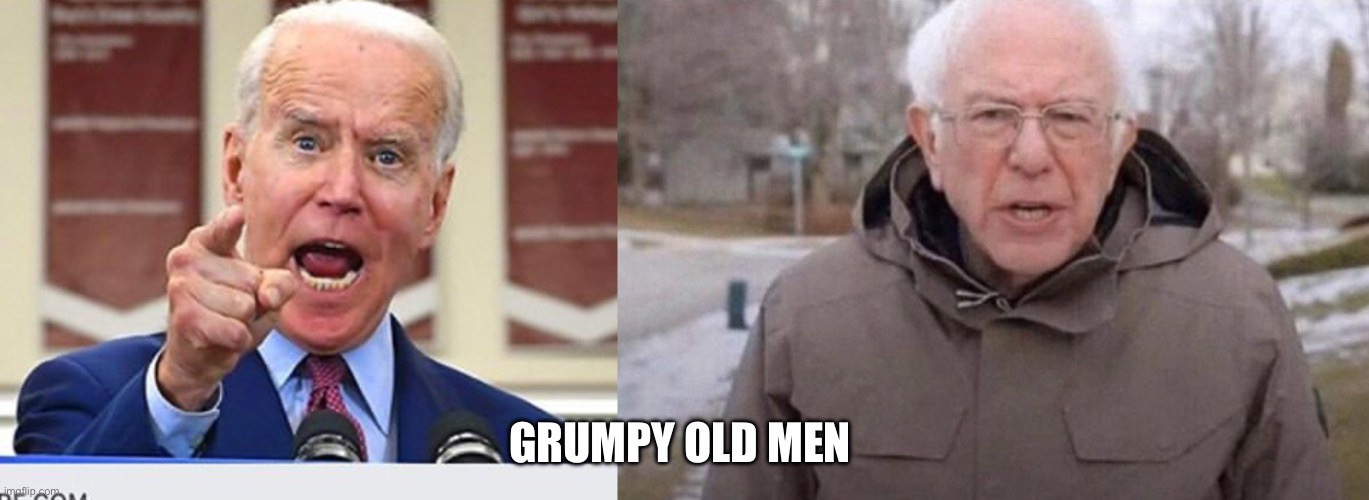 GRUMPY OLD MEN | image tagged in joe biden no malarkey,i am once again asking | made w/ Imgflip meme maker