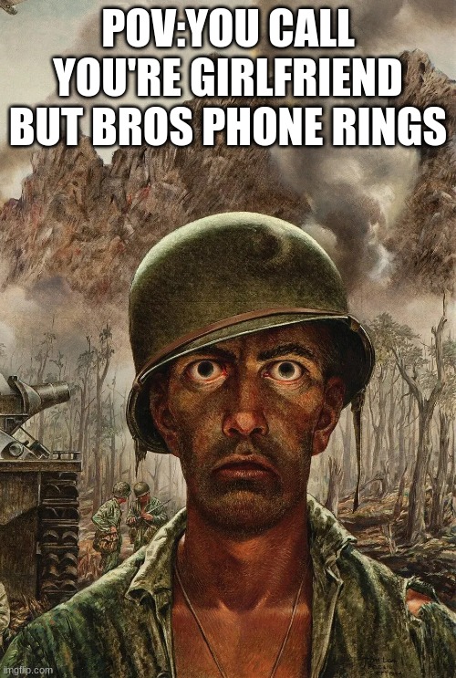 Meme | POV:YOU CALL YOU'RE GIRLFRIEND BUT BROS PHONE RINGS | image tagged in thousand yard stare | made w/ Imgflip meme maker